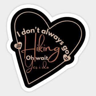 I don't always go hiking oh wait yes i do Sticker